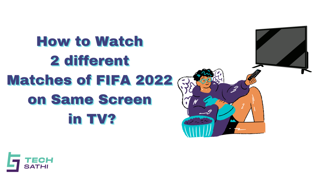 How to Watch 2 different Matches of FIFA 2022 on Same Screen in TV? matches
