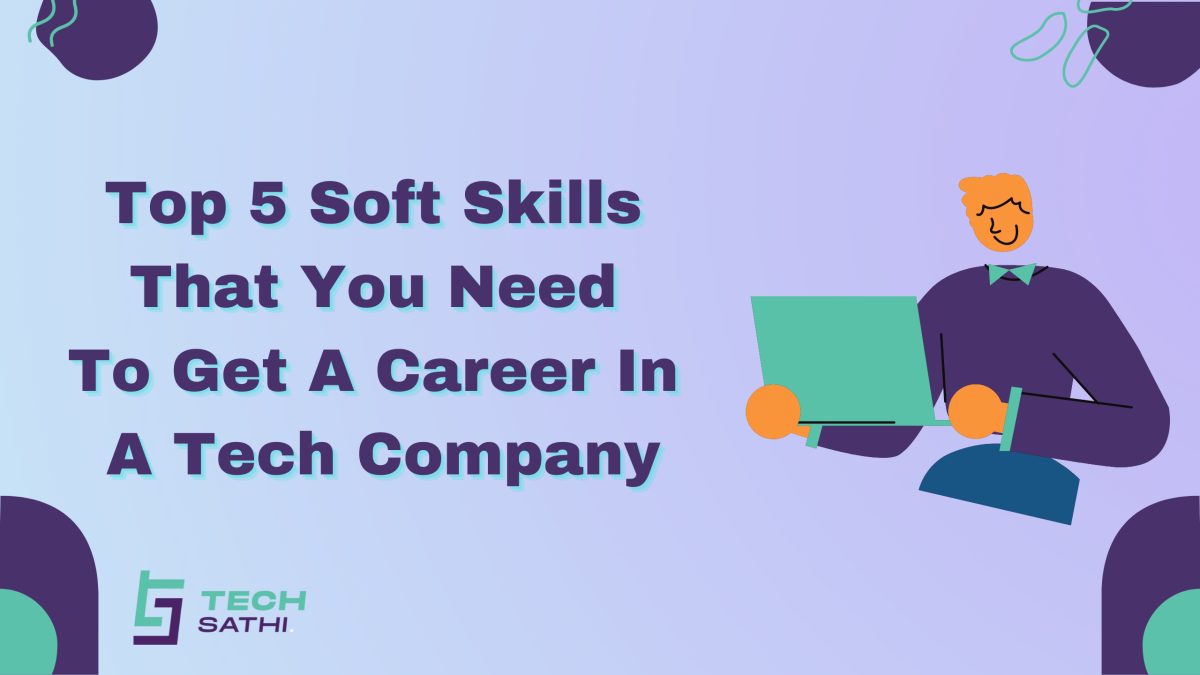 Top 5 Soft Skills That You Need To Get A Career In A Tech Company