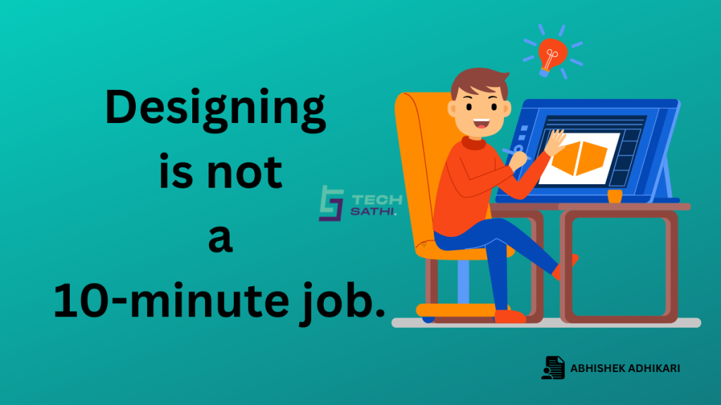 Designing is not a 10-minute job, What do you think ? Designing is not a 10-minute job.